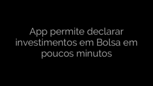 ​App permite declarar investimentos em Bolsa em poucos minutos 